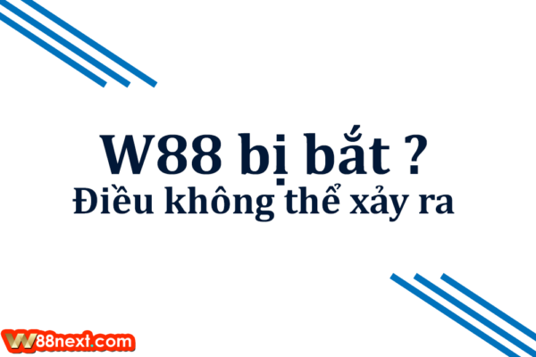 Tin đồn W88 bị bắt có thật không